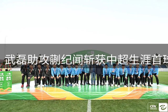 武磊助攻蒯纪闻斩获中超生涯首球